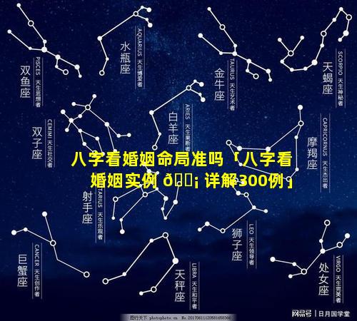 八字看婚姻命局准吗「八字看婚姻实例 🐡 详解300例」